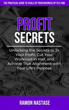 profit secrets: unlocking the secrets to 2x your business profits, cut your workload in half, and achieve true alignment with your life's purpose-ramon nastase-9798223103240