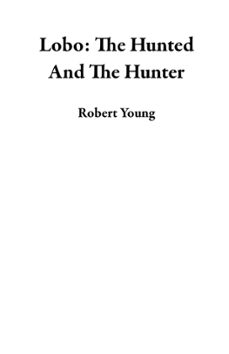 lobo: the hunted and the hunter (ebook)-robert young-9798224578740
