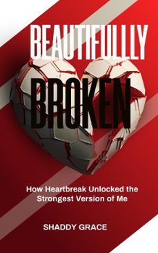 beautifully broken: how heartbreak unlocked the strongest version of me (ebook)-shaddy grace-9798231677740