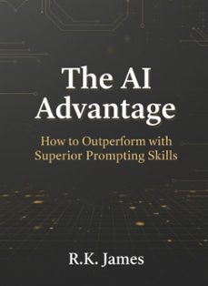 the ai advantage: how to outperform with superior prompting skills (ebook)-r.k. james-9798232125240