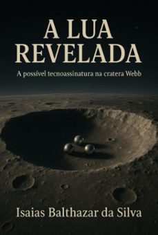 a lua revelada: a possivel tecnoassinatura na cratera webb (ebook)-isaías balthazar da silva-3410008174950