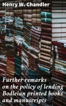 further remarks on the policy of lending bodleian printed books and manuscripts (ebook)-henry w. chandler-4064066096250