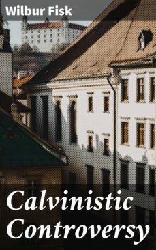 calvinistic controversy (ebook)-wilbur fisk-4064066220150