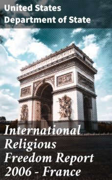 international religious freedom report 2006 - france (ebook)-united states department of state-4064066402150