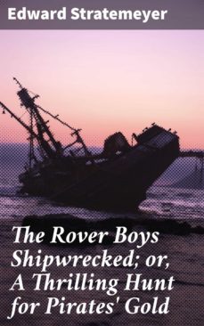 the rover boys shipwrecked; or, a thrilling hunt for pirates' gold (ebook)-edward stratemeyer-4064066427450