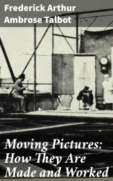 moving pictures: how they are made and worked (ebook)-frederick arthur ambrose talbot-4064066428150