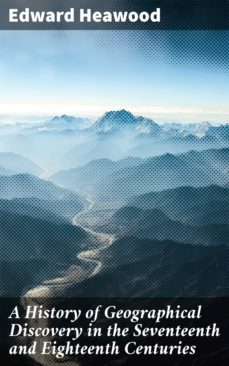 a history of geographical discovery in the seventeenth and eighteenth centuries (ebook)-edward heawood-4066338086150