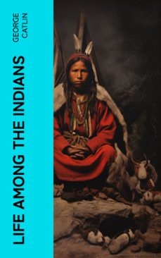 life among the indians (ebook)-george catlin-4066339575950