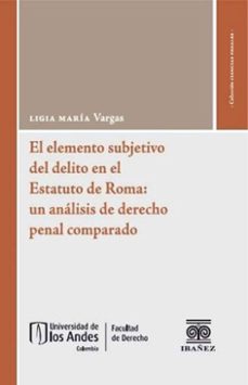 el elemento subjetivo del delito en el estatuto de roma: un analisis de derecho penal comparado (ebook)-ligia maría vargas mendoza-4099995591750