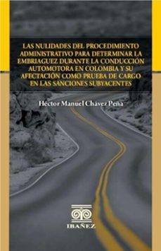 las nulidades del procedimiento administrativo para determinar la embriaguez durante la conduccion automotora en colombia y su afectacion como prueba de cargo en las sanciones subyacentes (ebook)-héctor manuel chávez peña-4099995593150