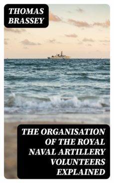 the organisation of the royal naval artillery volunteers explained (ebook)-thomas brassey-8596547086550