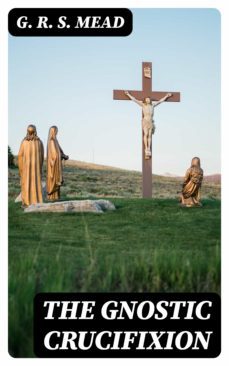 the gnostic crucifixion (ebook)-g.r. mead-8596547098850