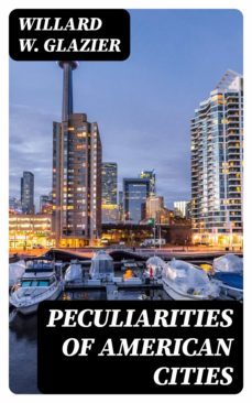 peculiarities of american cities (ebook)-willard w. glazier-8596547341550