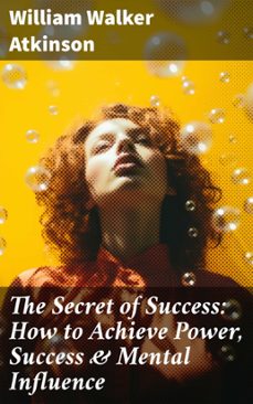 the secret of success: how to achieve power, success &amp; mental influence (ebook)-william walker atkinson-8596547690450