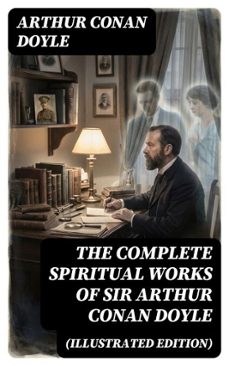 the complete spiritual works of sir arthur conan doyle (illustrated edition) (ebook)-arthur conan doyle-8596547760450