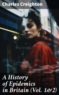 a history of epidemics in britain (vol. 1&amp;2) (ebook)-charles creighton-8596547775850