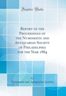 report of the proceedings of the numismatic and antiquarian society of philadelphia for the year 1884 (classic reprint)-9780266913450