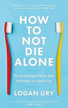 how to not die alone: the surprising science that will help you find love-logan ury-9780349442150
