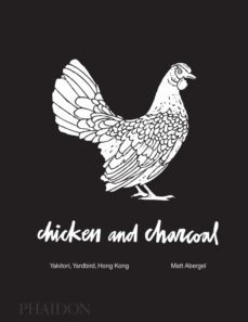 chicken and charcoal: yakitori, yardbird, hong kong-matt abergel-9780714876450
