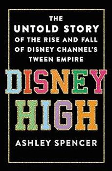 disney high: the untold story of the rise and fall of disney channel s tween empire-ashley spencer-9781250283450