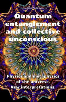 quantum entanglement and collective unconscious. physics and metaphysics of the universe. new interpretations. (ebook)-george anderson-9781393802150
