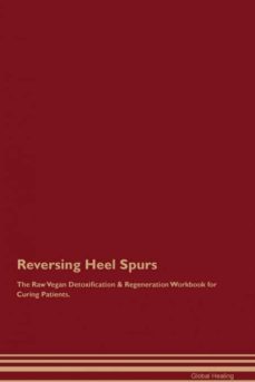 reversing heel spurs the raw vegan detoxification  regeneration workbook for curing patients-9781395000950