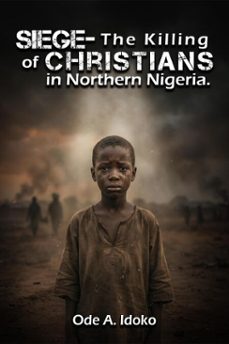siege - the killing of christians in northern nigeria (ebook)-ode a. idoko-9781535605250