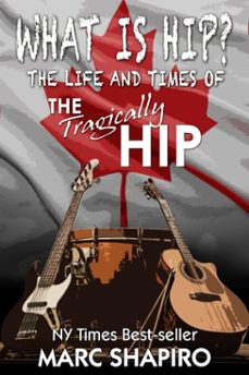what is hip? - the life and times of the tragically hip (ebook)-marc shapiro-9781626013650