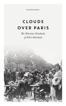 clouds over paris: the wartime notebooks of felix hartlaub (ebook)-felix hartlaub-9781782278450