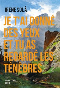 je t ai donne des yeux et tu as regarde les ten"bres-irene sola saez-9782021553550