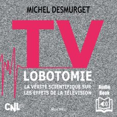 tv lobotomie. la verite scientifique sur les effets de la television (audiolibro)-michel desmurget-9782315010950
