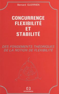 concurrence, flexibilite et stabilite : des fondements theoriques de la notion de flexibilite (ebook)-bernard guerrien-9782402146050