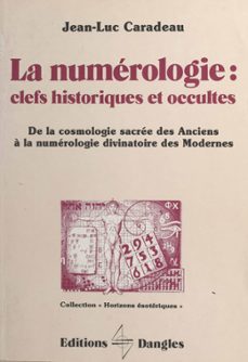 la numerologie, clefs historiques et occultes : de la cosmologie sacree des anciens a la numerologie divinatoire des modernes (ebook)-jean luc caradeau-9782402386050