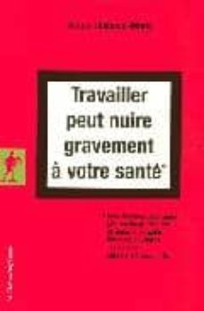 travailler peut nuire gravement a votre sante: sous-traitance des risques, mise en danger d autrui, atteintes a la dignite, violences physiques et morales, cancers professionnels-annie thebaud mony-9782707154750