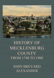 the history of mecklenburg county from 1740 to 1900 (ebook)-john brevard alexander-9783849658250