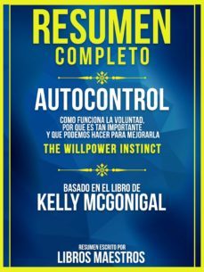 resumen completo | autocontrol: como funciona la voluntad, por que es tan importante y que podemos hacer para mejorarla (the willpower instinct) - basado en el libro de kelly mcgonigal (ebook)-kelly mcgonigal-libros maestros-9783985516650