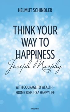 think your way to happiness with joseph murphy (ebook)-helmut schindler-9783991882350