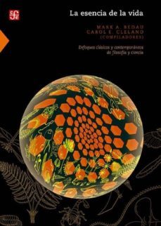 la esencia de la vida: enfoques clasicos y contemporaneos de filosofia y ciencia-mark a. bedau-carol e. (comps.) cleland-9786071624550