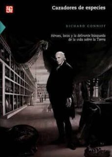 cazadores de especies: heroes, locos y la delirante busqueda de vida sobre la tierra-richard conniff-9786071641250