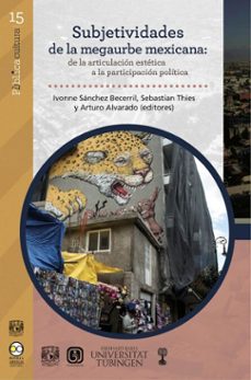 subjetividades de la megaurbe mexicana: de la articulacion estetica a la participacion politica (ebook)-9786073088350