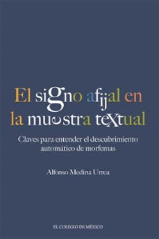 el signo afijal en la muestra textual: claves para entender el descubrimiento automatico de morfemas (ebook)-9786075645650