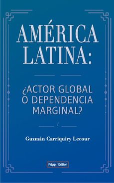 américa latina : ¿actor global o dependencia marginal? (ebook)-guzman r. carriquiry lecour-9786316744050