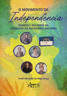 o movimento da independencia: homens e mulheres na conquista da autonomia nacional (ebook)-andré heráclio do rêgo-9786525050850