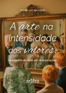 a arte na intensidade dos valores: o espelho da vida em nossas açes (ebook)-ronei luiz da costa-9786525081250