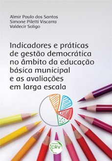 indicadores e praticas de gesto democratica no ambito da educaço basica municipal e as avaliaçes em larga escala (ebook)-almir paulo dos santos-simone piletti viscarra-valdecir soligo-9786525105550