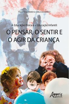 a educaço fisica e a educaço infantil: o pensar, o sentir e o agir da criança (ebook)-francisco finardi-carla ulasowicz-9786525125350