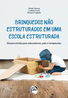 brinquedos não estruturados em uma escola estruturada (ebook)-sidnéa tavares-lucilene costa-rossana pugliese-9786525150550