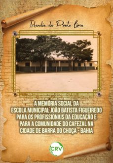 a memoria social da escola municipal joo batista figueiredo para os profissionais da educaço e para a comunidade do cafezal na cidade de barra do choça  bahia (ebook)-irlandia da ponte lima-9786525161150