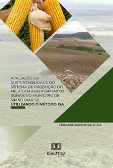 avaliaço da sustentabilidade do sistema de produço do milho em assentamentos rurais no municipio de simo dias-se, utilizando o metodo isa (ebook)-crislaine santos da silva-9786527007050