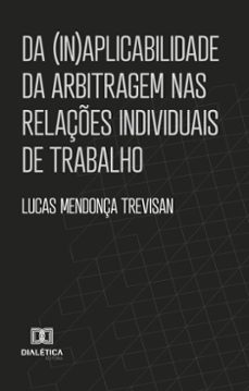 da (in)aplicabilidade da arbitragem nas relaçes individuais de trabalho (ebook)-lucas mendonça trevisan-9786527061250